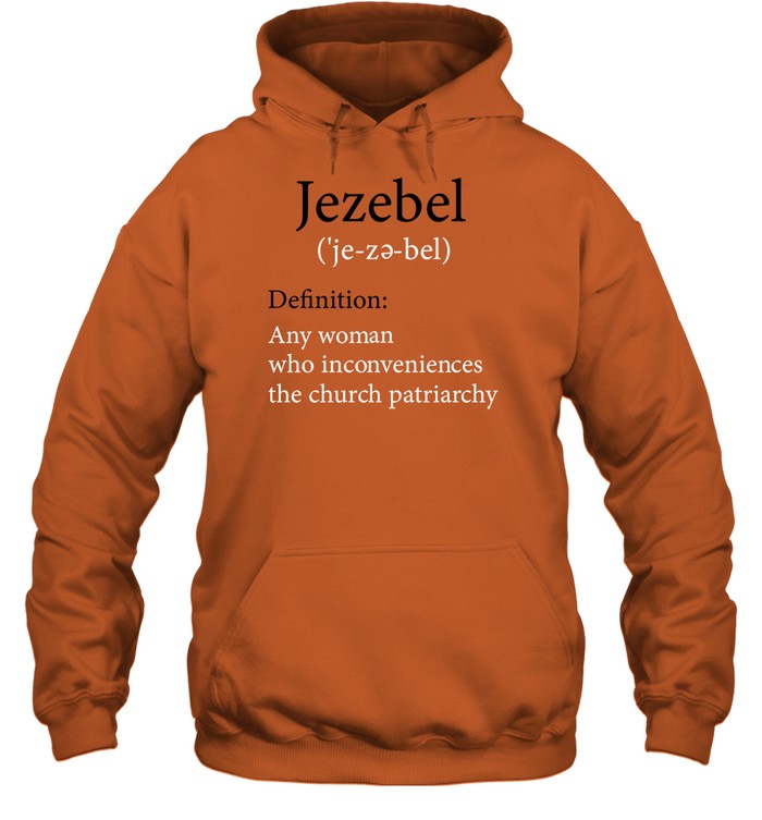 Jezebel Definition Any Woman Who Inconveniences The Church Patriarchy Hooded Sweatshirt