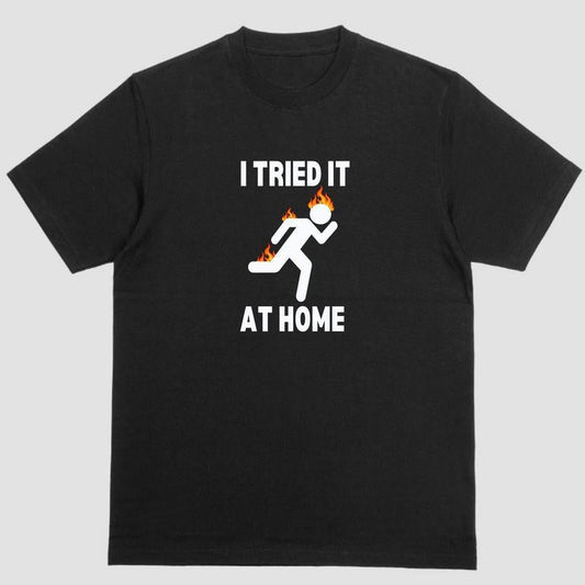 I Tried It at Home Tee - A Fiery Experiment in Style!
