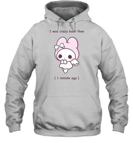 I Was Crazy Back Then 1 Minute Ago Hoodie