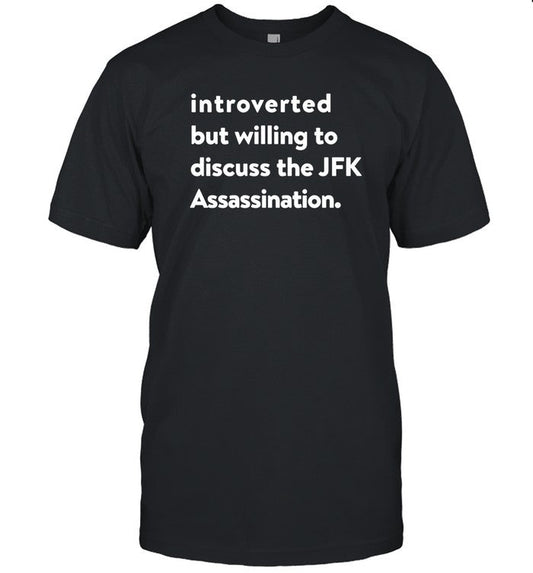Introverted But Willing To Discuss The Jfk Assassination Shirts That Go Hard