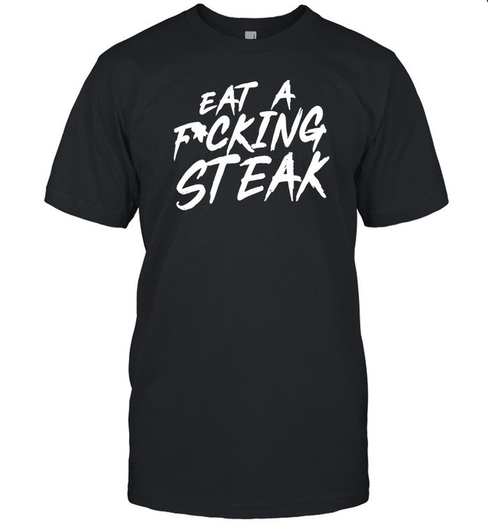 Eat A Fucking Steak Shirt