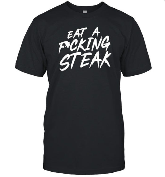 Eat A Fucking Steak Shirt