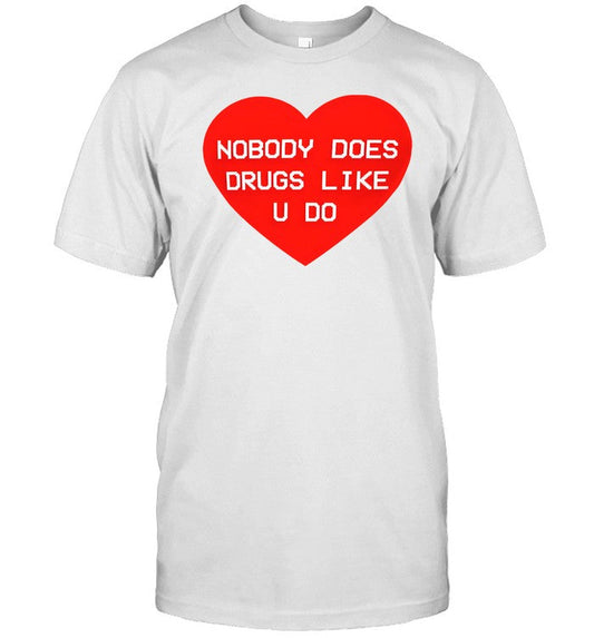 Nobody Does Drugs Like U Do T-Shirt