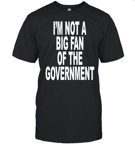 Shirt Shoprevive I'm Not A Big Fan Of The Government