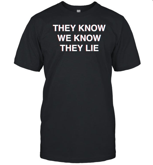 Shirt They Know We Know They Lie