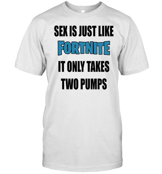 Shirt Shrtsthatgohard Sex Is Just Like It Only Takes Fortnite Two Pumps