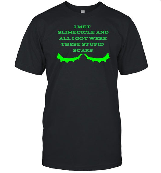 Limited I Met Slimecicle And All I Got Were These Stupid Scars Shirt