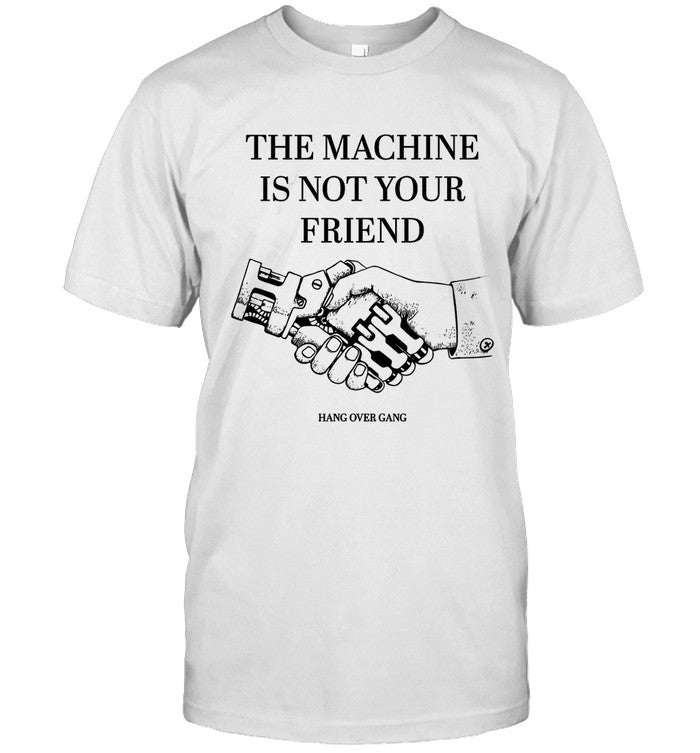 Limited The Machine Is Not Your Friend Shirt