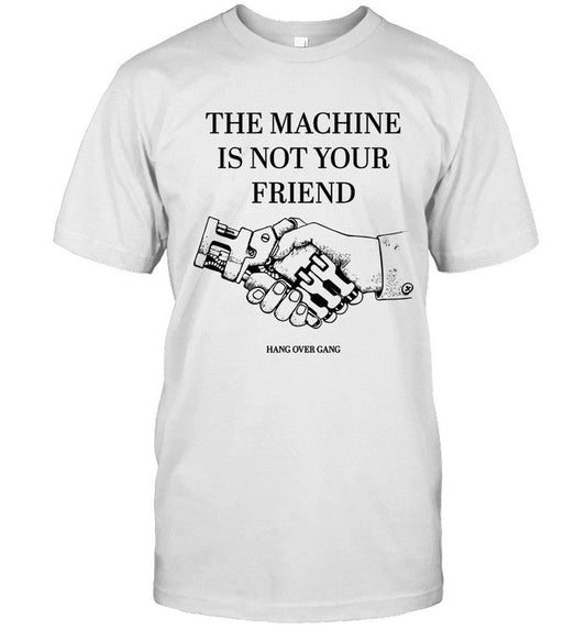 Limited The Machine Is Not Your Friend Shirt