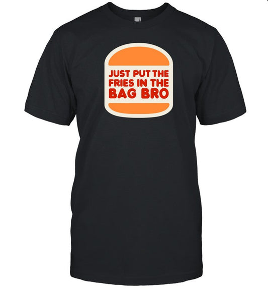 Shithead Steve Just Put The Fries In The Bag Bro Shirt