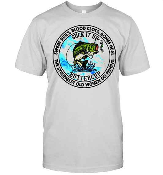 Sweat Dries Blood Clots Bones Heal The Strongest Old Women Go Fishing shirt