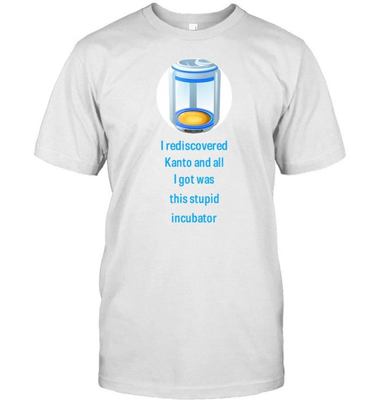 Niantic I Rediscovered Kanto And All I Got Was This Stupid Incubator Tee