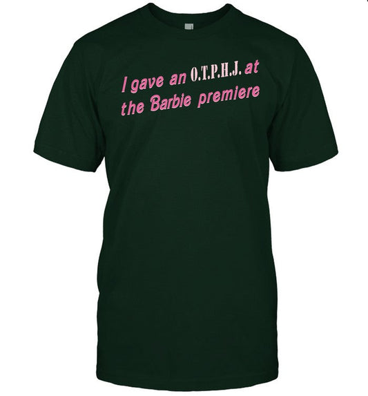 Ogbff I Gave An Otphj At The Barbie Premiere Shirt
