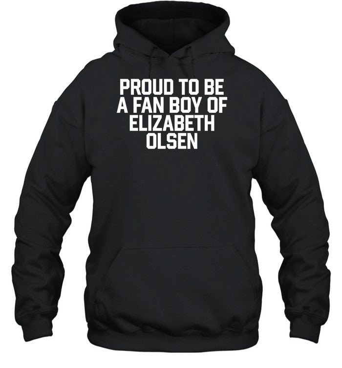 Proud To Be A Fan Boy Of Elizabeth Olsen Hoodie