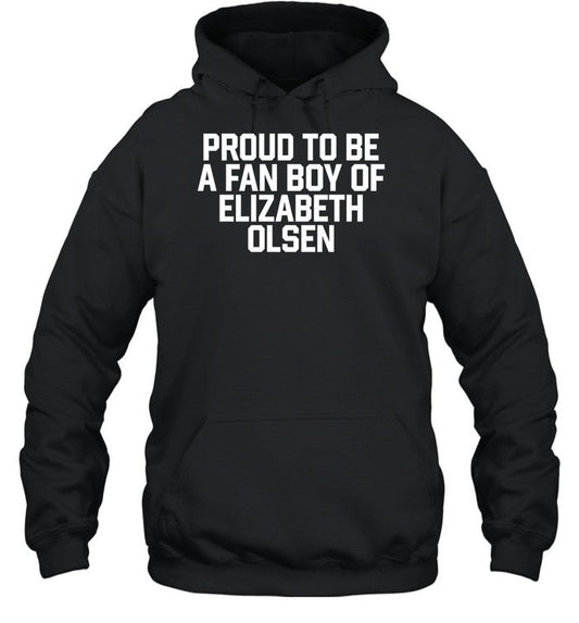 Proud To Be A Fan Boy Of Elizabeth Olsen Hoodie