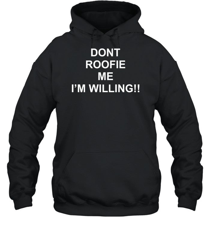 Dont Roofie Me I'm Willing Hoodie