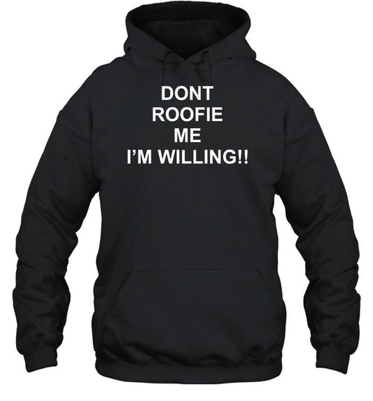 Dont Roofie Me I'm Willing Hoodie
