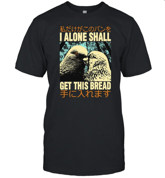 I Alone Shall Get This Bread Pigeons Shirt