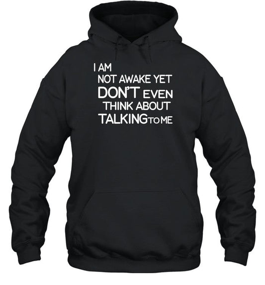 I Am Not Awake Yet Don't Even Think About Talking To Me Hoodie