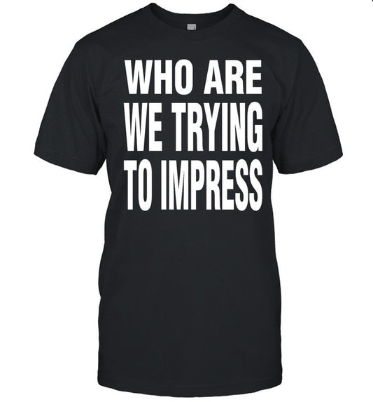 Ty Dolla Sign Who Are We Trying To Impress Tee