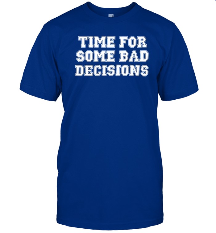 Time For Some Bad Decisions Shirt