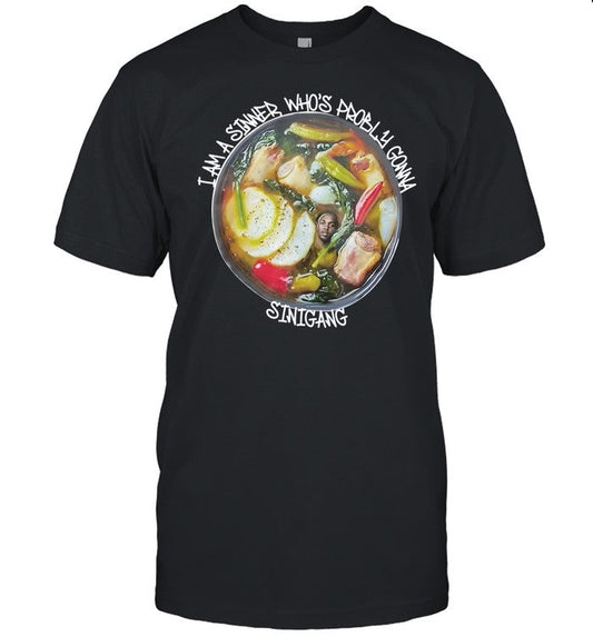 I Am A Sinner Who's Probly Gonna Sinigang Shirt