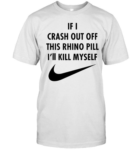Funny If I Crash Out Off This Rhino Pill I'll Kill Myself T Shirt