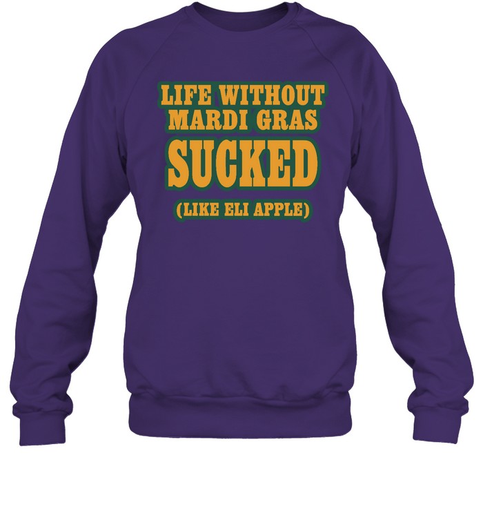 Life Without Mardi Gras Sucked Like Eli Apple Hoodie