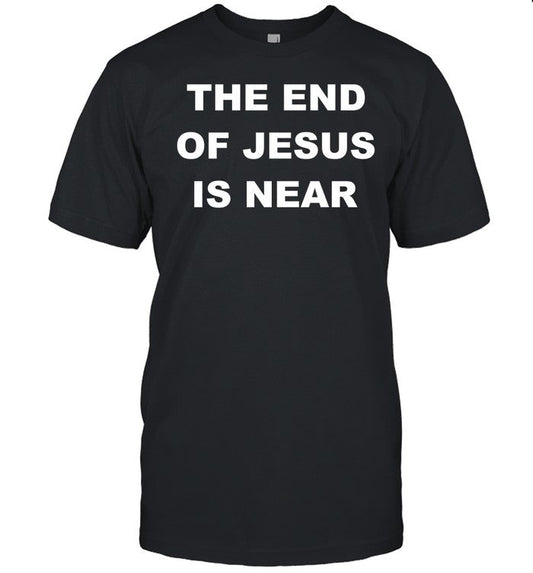 The End Of Jesus Is Near Shirt