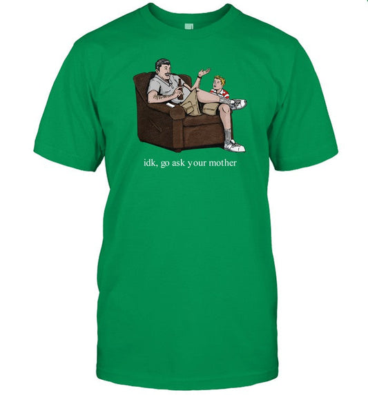 Middle Class Fancy Idk Go Ask Your Mother Shirts