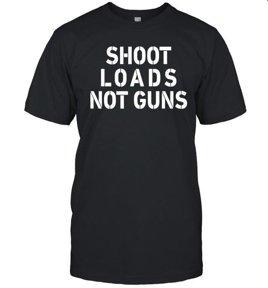 Jordy Shoot Loads Not Guns Shirt