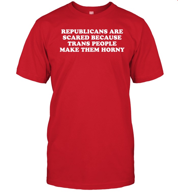 Republicans Are Scared Because Trans People Make Them Horny Hoodie