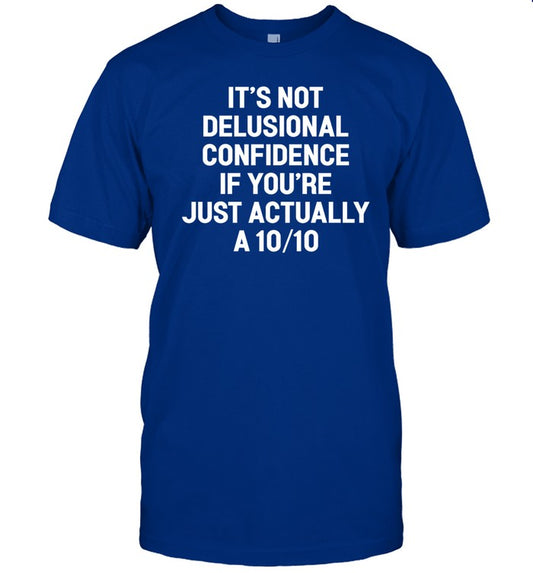 Oldhagfashion It's Not Delusional Confidence If You're Just Actually A 10 10 Shirt