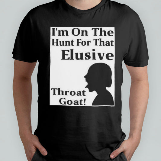 iâ€™m on the hunt for that elusive throat goat Shirt