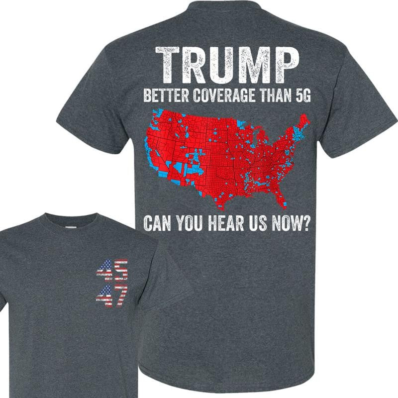 Trump Better Coverage Than 5G Can You Hear Us Now Politics T-Shirt, Trump 45 47 Shirt, Trump Won 2024 Shirt, Gift For Trump Supporters, Full Colors