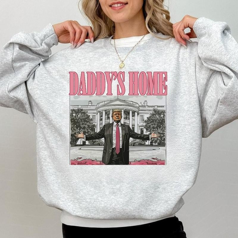 Daddy's Home Sweatshirt - Hoodie - Tshirt, Trump 2024 T-Shirt, Republican Gift, Funny Trump Sweatshirt, White House Trump 2024 Hoodie, Political Tee, Election Sweatshirt, For Men, For Women, Casual, Classic Fashion Cotton Womenswear Comfort Embroidered